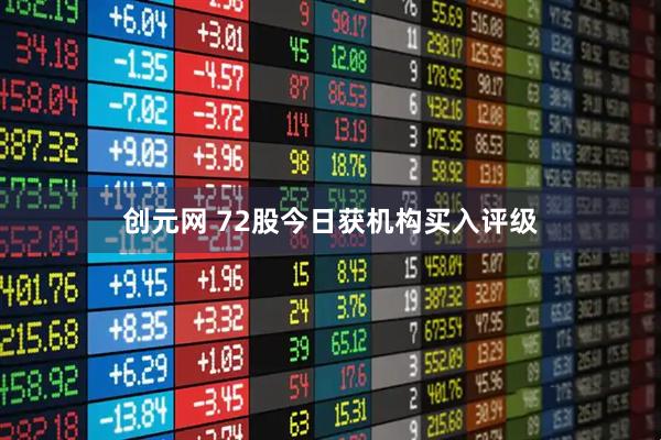 创元网 72股今日获机构买入评级
